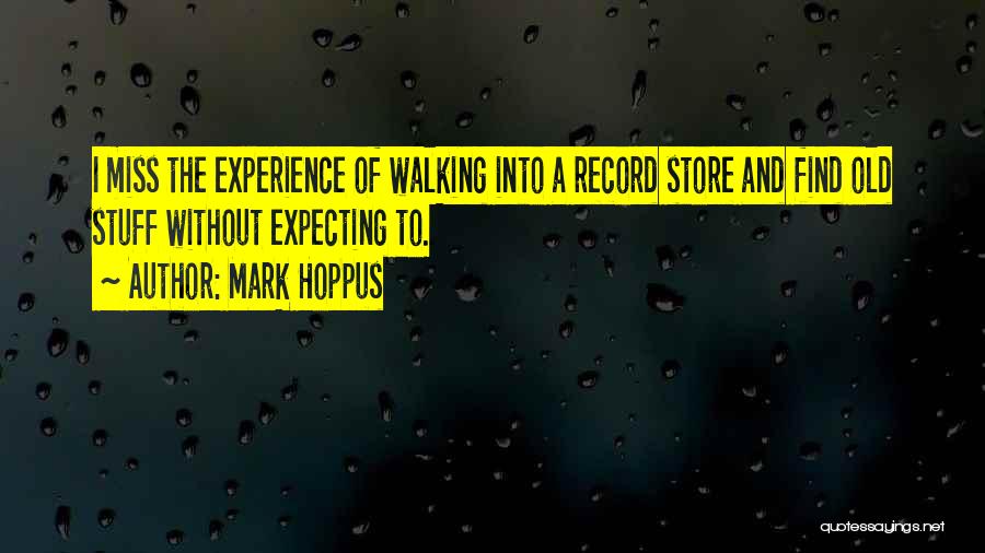 Mark Hoppus Quotes: I Miss The Experience Of Walking Into A Record Store And Find Old Stuff Without Expecting To.