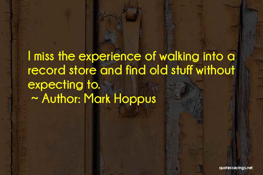 Mark Hoppus Quotes: I Miss The Experience Of Walking Into A Record Store And Find Old Stuff Without Expecting To.