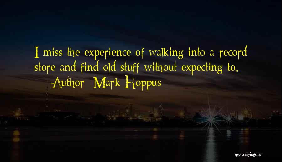 Mark Hoppus Quotes: I Miss The Experience Of Walking Into A Record Store And Find Old Stuff Without Expecting To.