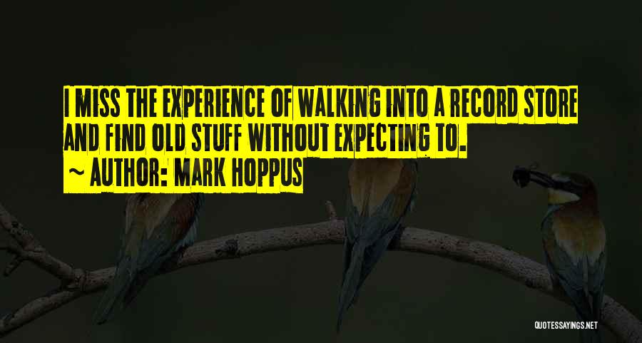 Mark Hoppus Quotes: I Miss The Experience Of Walking Into A Record Store And Find Old Stuff Without Expecting To.