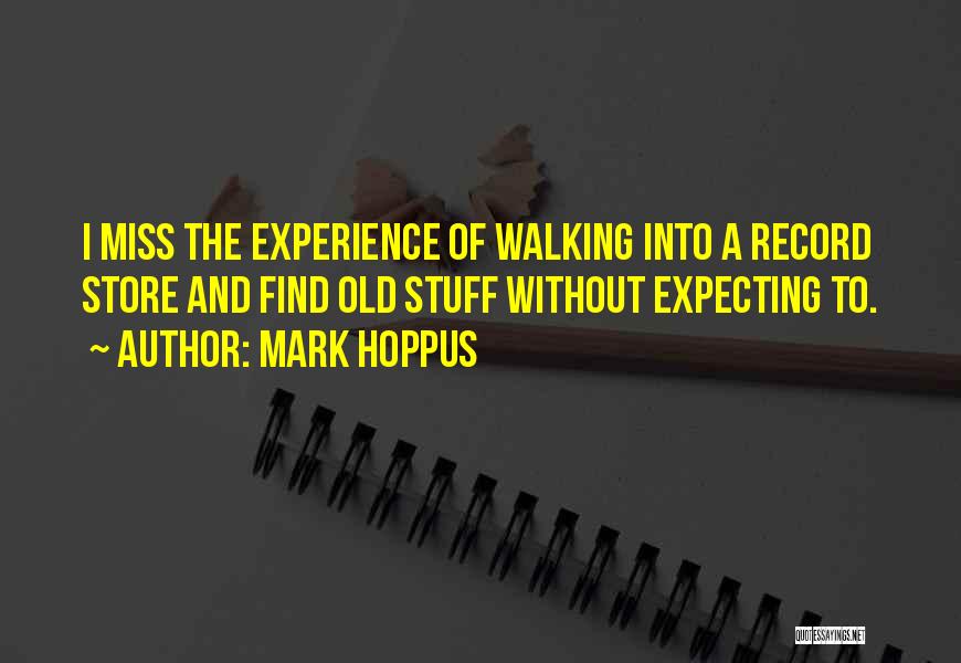 Mark Hoppus Quotes: I Miss The Experience Of Walking Into A Record Store And Find Old Stuff Without Expecting To.