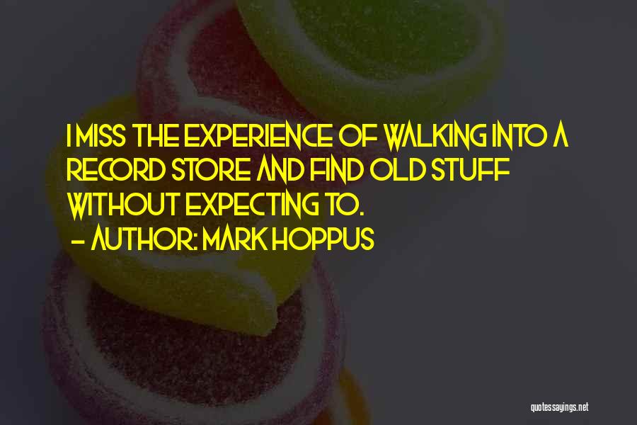 Mark Hoppus Quotes: I Miss The Experience Of Walking Into A Record Store And Find Old Stuff Without Expecting To.