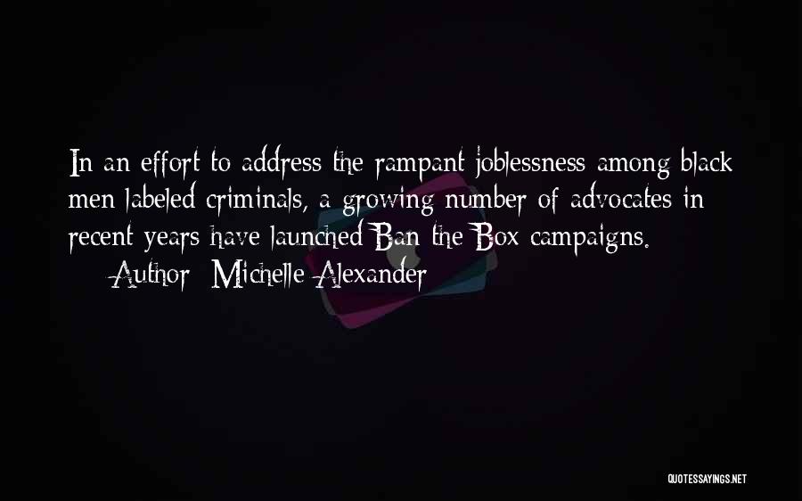 Michelle Alexander Quotes: In An Effort To Address The Rampant Joblessness Among Black Men Labeled Criminals, A Growing Number Of Advocates In Recent