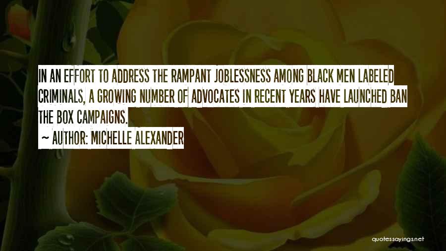 Michelle Alexander Quotes: In An Effort To Address The Rampant Joblessness Among Black Men Labeled Criminals, A Growing Number Of Advocates In Recent