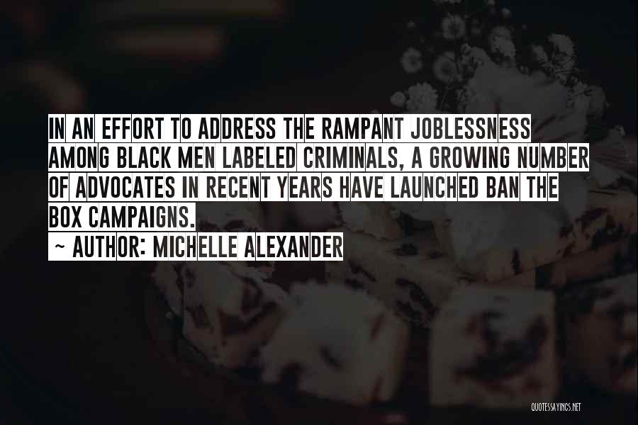 Michelle Alexander Quotes: In An Effort To Address The Rampant Joblessness Among Black Men Labeled Criminals, A Growing Number Of Advocates In Recent