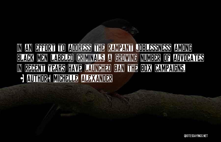 Michelle Alexander Quotes: In An Effort To Address The Rampant Joblessness Among Black Men Labeled Criminals, A Growing Number Of Advocates In Recent