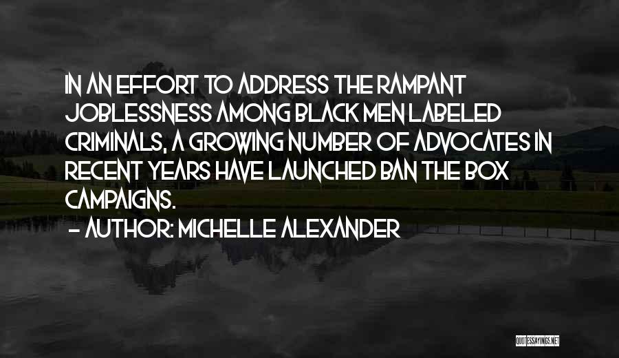 Michelle Alexander Quotes: In An Effort To Address The Rampant Joblessness Among Black Men Labeled Criminals, A Growing Number Of Advocates In Recent