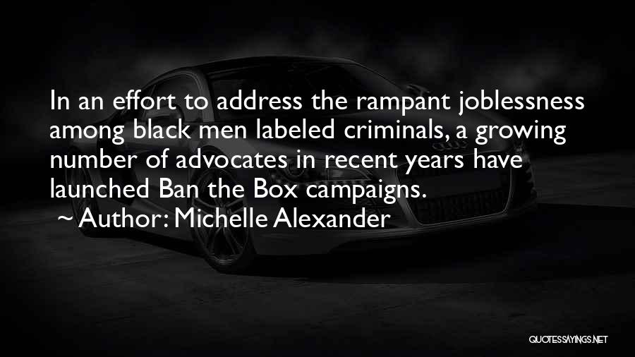 Michelle Alexander Quotes: In An Effort To Address The Rampant Joblessness Among Black Men Labeled Criminals, A Growing Number Of Advocates In Recent