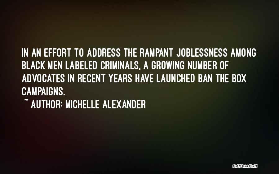 Michelle Alexander Quotes: In An Effort To Address The Rampant Joblessness Among Black Men Labeled Criminals, A Growing Number Of Advocates In Recent
