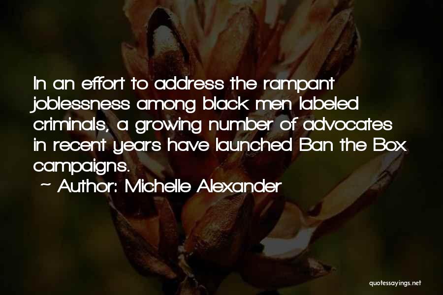 Michelle Alexander Quotes: In An Effort To Address The Rampant Joblessness Among Black Men Labeled Criminals, A Growing Number Of Advocates In Recent