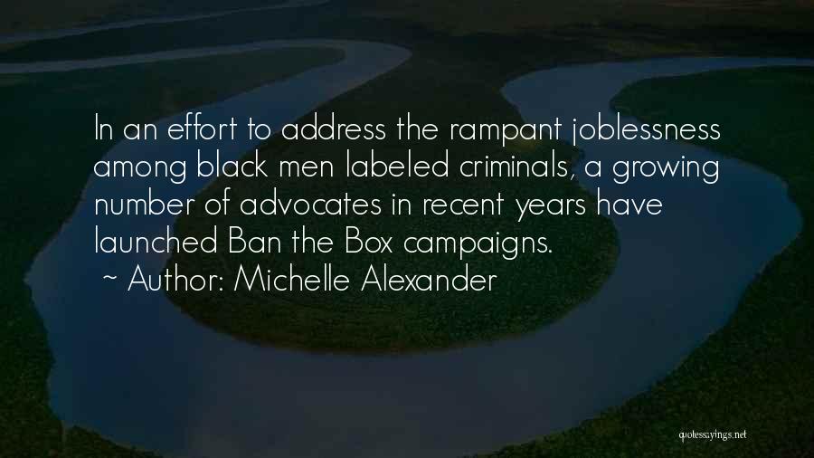 Michelle Alexander Quotes: In An Effort To Address The Rampant Joblessness Among Black Men Labeled Criminals, A Growing Number Of Advocates In Recent