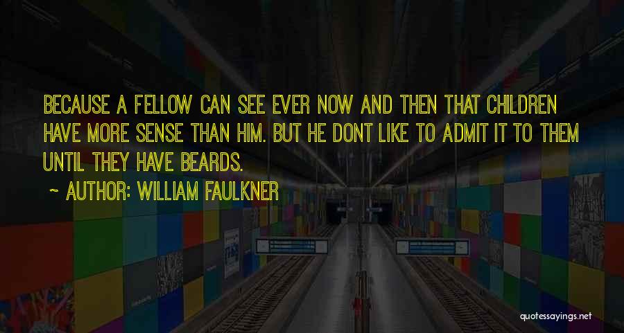 William Faulkner Quotes: Because A Fellow Can See Ever Now And Then That Children Have More Sense Than Him. But He Dont Like