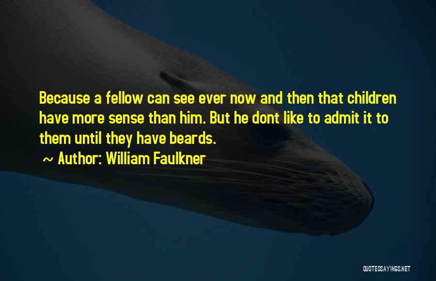 William Faulkner Quotes: Because A Fellow Can See Ever Now And Then That Children Have More Sense Than Him. But He Dont Like