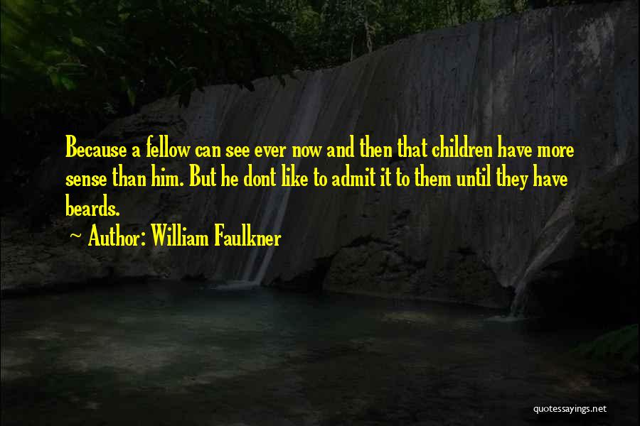 William Faulkner Quotes: Because A Fellow Can See Ever Now And Then That Children Have More Sense Than Him. But He Dont Like