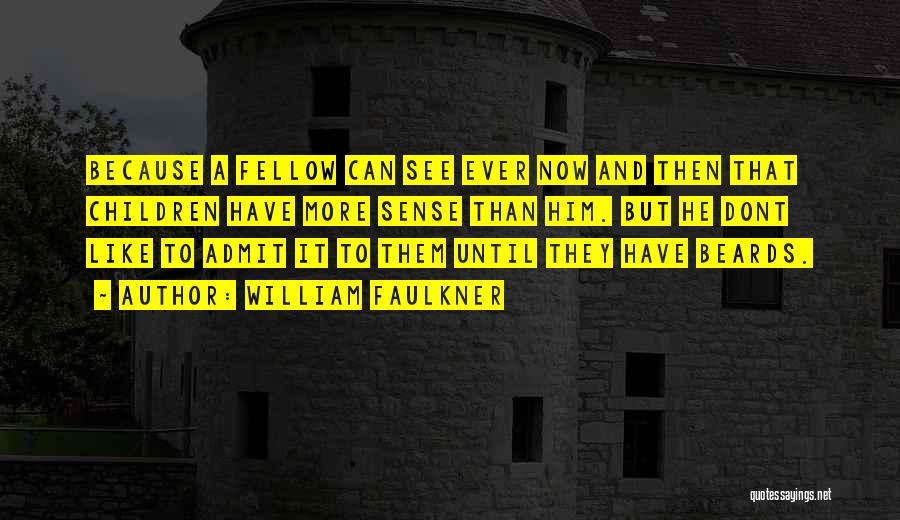 William Faulkner Quotes: Because A Fellow Can See Ever Now And Then That Children Have More Sense Than Him. But He Dont Like