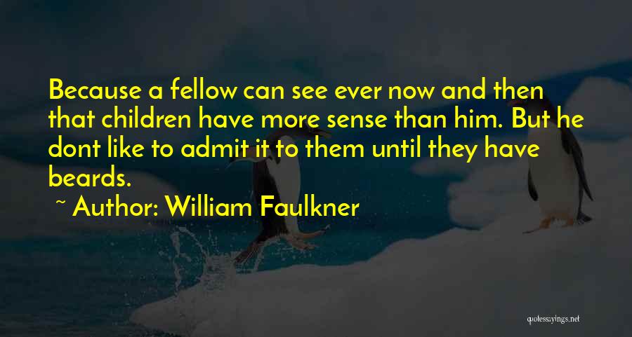 William Faulkner Quotes: Because A Fellow Can See Ever Now And Then That Children Have More Sense Than Him. But He Dont Like