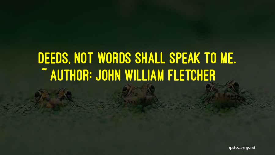 John William Fletcher Quotes: Deeds, Not Words Shall Speak To Me.