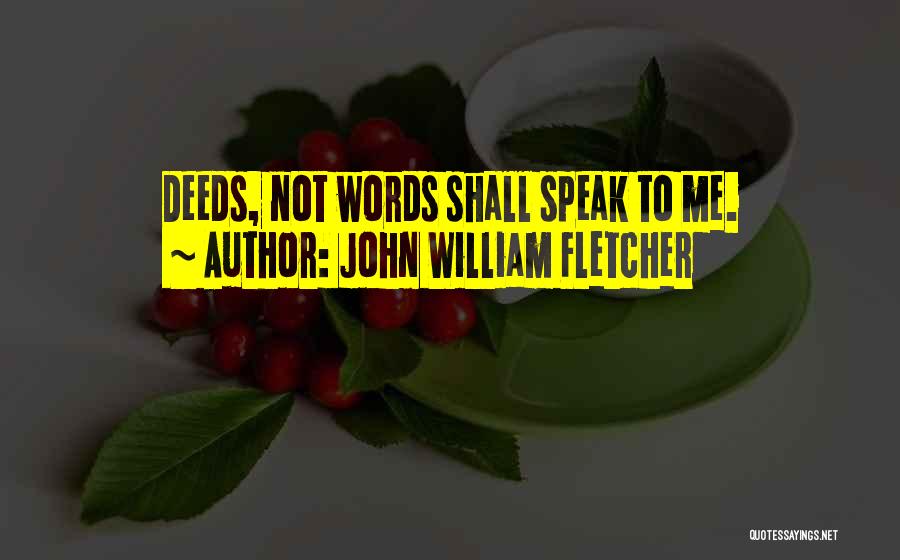 John William Fletcher Quotes: Deeds, Not Words Shall Speak To Me.