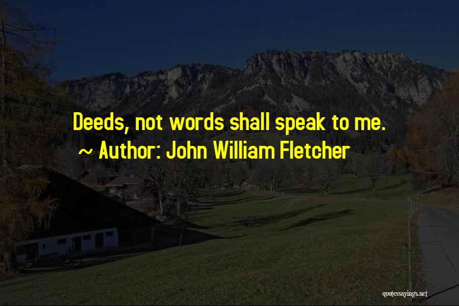 John William Fletcher Quotes: Deeds, Not Words Shall Speak To Me.