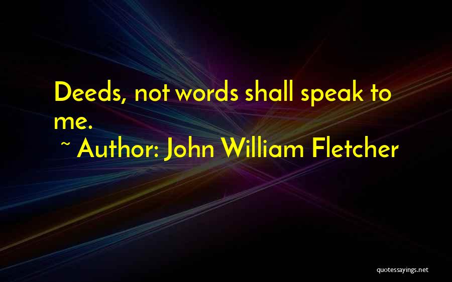 John William Fletcher Quotes: Deeds, Not Words Shall Speak To Me.