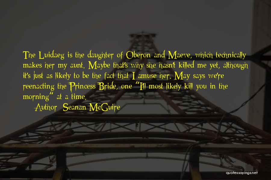 Seanan McGuire Quotes: The Luidaeg Is The Daughter Of Oberon And Maeve, Which Technically Makes Her My Aunt. Maybe That's Why She Hasn't