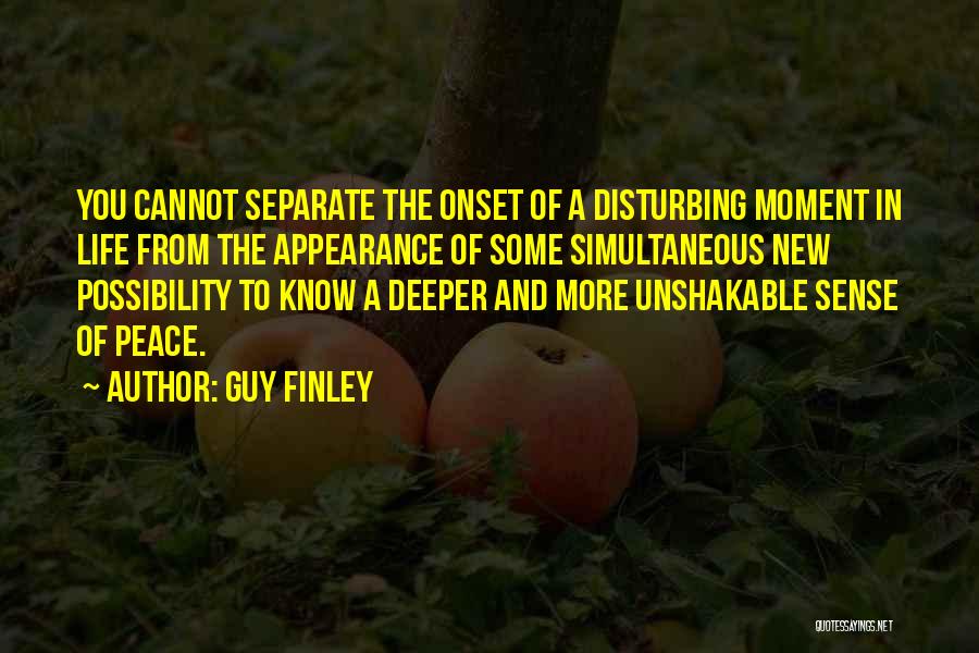 Guy Finley Quotes: You Cannot Separate The Onset Of A Disturbing Moment In Life From The Appearance Of Some Simultaneous New Possibility To