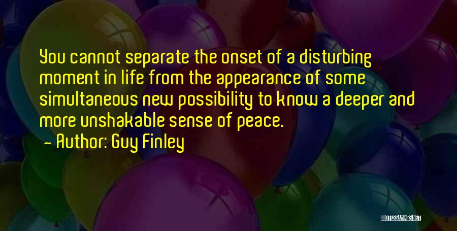 Guy Finley Quotes: You Cannot Separate The Onset Of A Disturbing Moment In Life From The Appearance Of Some Simultaneous New Possibility To