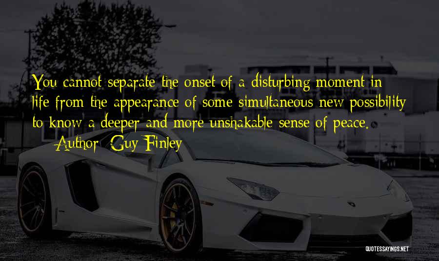 Guy Finley Quotes: You Cannot Separate The Onset Of A Disturbing Moment In Life From The Appearance Of Some Simultaneous New Possibility To