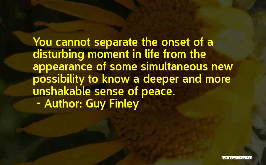 Guy Finley Quotes: You Cannot Separate The Onset Of A Disturbing Moment In Life From The Appearance Of Some Simultaneous New Possibility To