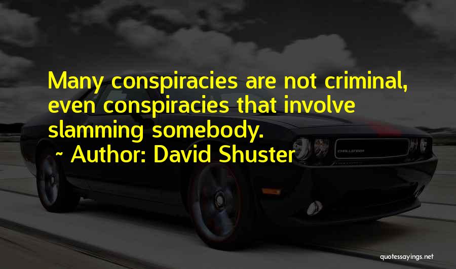 David Shuster Quotes: Many Conspiracies Are Not Criminal, Even Conspiracies That Involve Slamming Somebody.