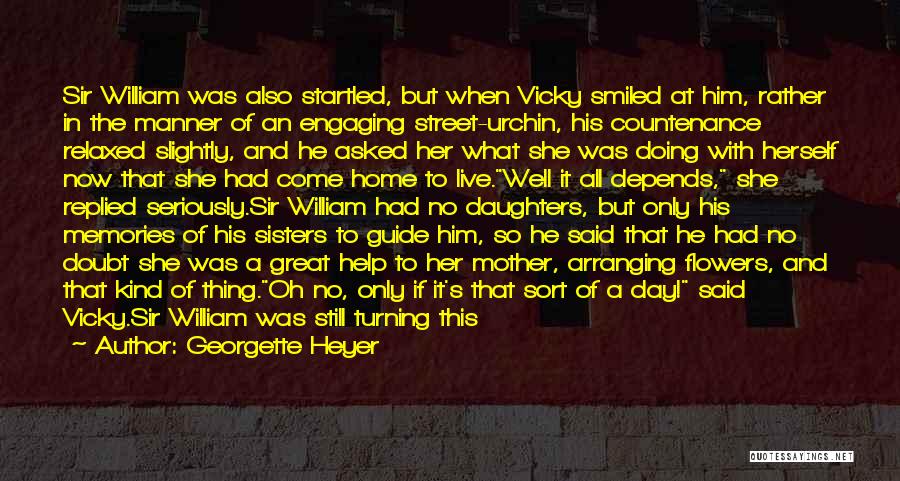 Georgette Heyer Quotes: Sir William Was Also Startled, But When Vicky Smiled At Him, Rather In The Manner Of An Engaging Street-urchin, His