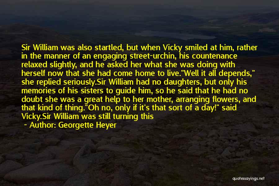 Georgette Heyer Quotes: Sir William Was Also Startled, But When Vicky Smiled At Him, Rather In The Manner Of An Engaging Street-urchin, His