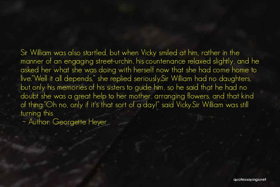 Georgette Heyer Quotes: Sir William Was Also Startled, But When Vicky Smiled At Him, Rather In The Manner Of An Engaging Street-urchin, His