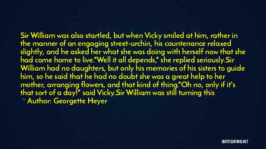 Georgette Heyer Quotes: Sir William Was Also Startled, But When Vicky Smiled At Him, Rather In The Manner Of An Engaging Street-urchin, His