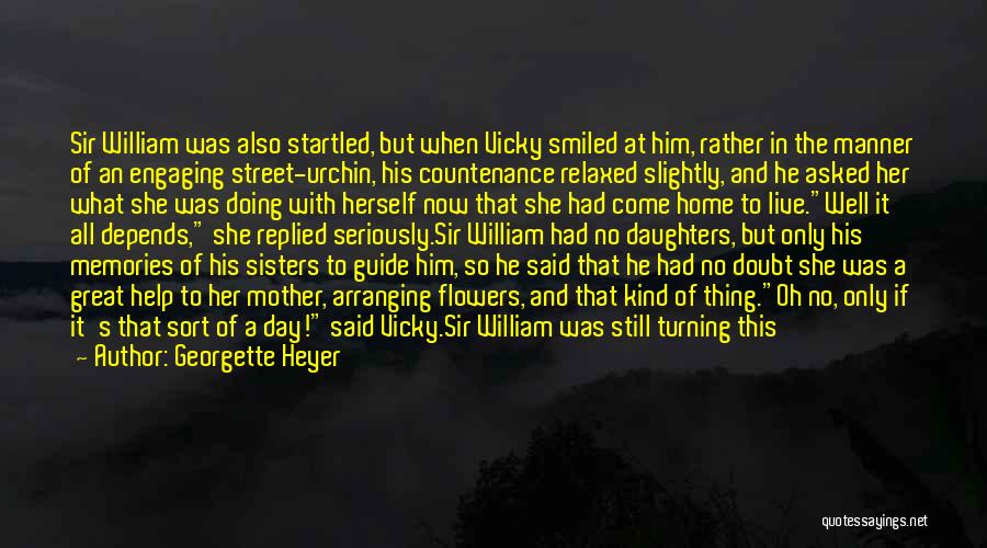 Georgette Heyer Quotes: Sir William Was Also Startled, But When Vicky Smiled At Him, Rather In The Manner Of An Engaging Street-urchin, His