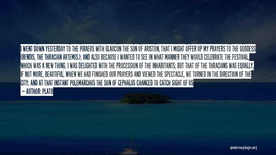 Plato Quotes: I Went Down Yesterday To The Piraeus With Glaucon The Son Of Ariston, That I Might Offer Up My Prayers