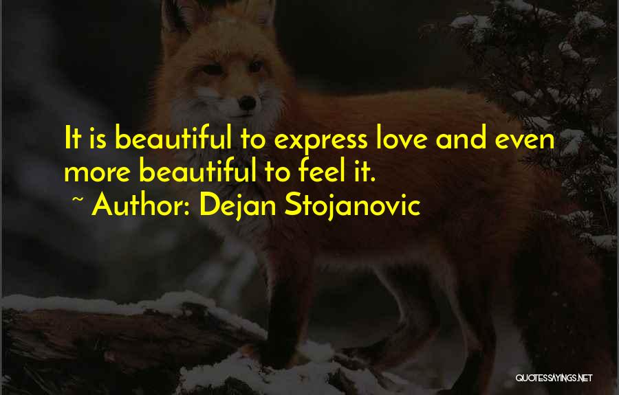 Dejan Stojanovic Quotes: It Is Beautiful To Express Love And Even More Beautiful To Feel It.