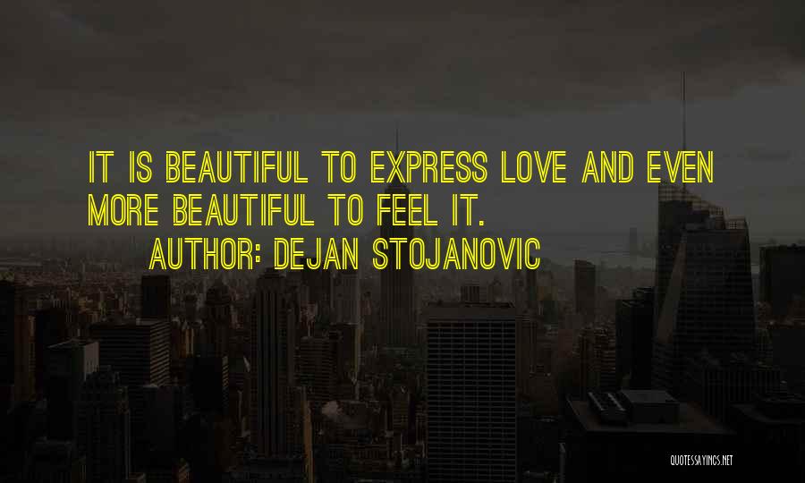 Dejan Stojanovic Quotes: It Is Beautiful To Express Love And Even More Beautiful To Feel It.