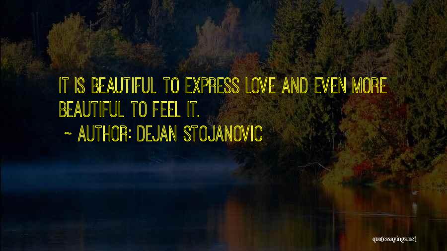 Dejan Stojanovic Quotes: It Is Beautiful To Express Love And Even More Beautiful To Feel It.