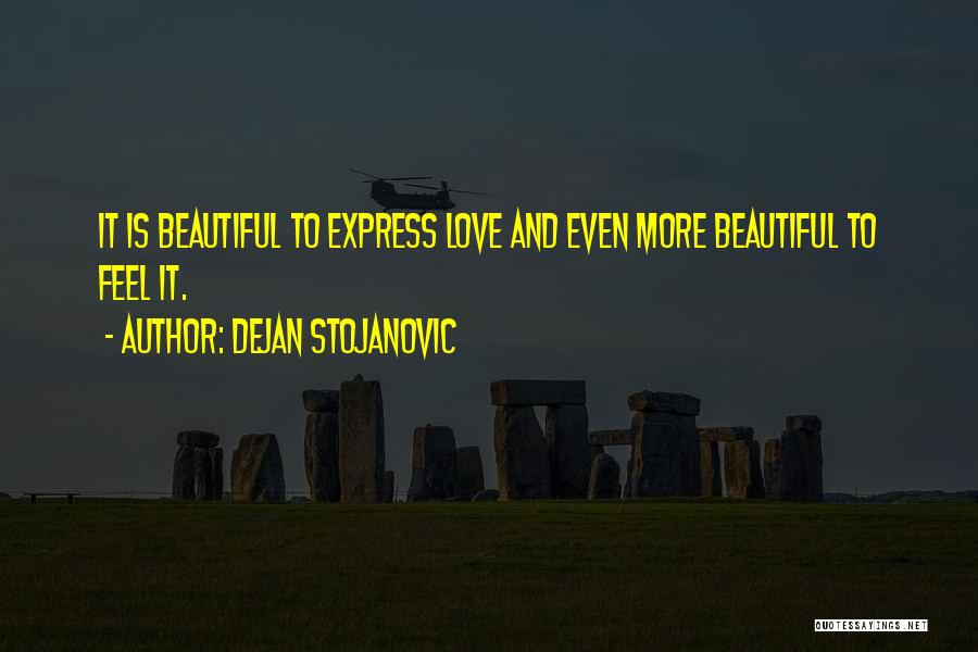 Dejan Stojanovic Quotes: It Is Beautiful To Express Love And Even More Beautiful To Feel It.