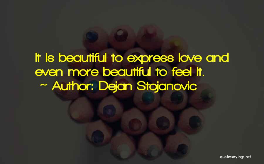 Dejan Stojanovic Quotes: It Is Beautiful To Express Love And Even More Beautiful To Feel It.