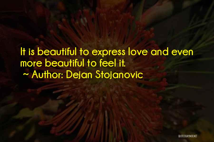 Dejan Stojanovic Quotes: It Is Beautiful To Express Love And Even More Beautiful To Feel It.