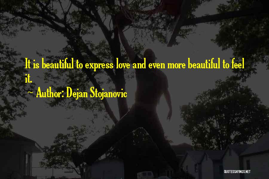Dejan Stojanovic Quotes: It Is Beautiful To Express Love And Even More Beautiful To Feel It.