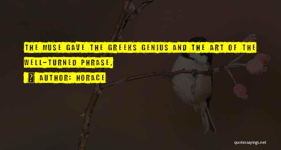 Horace Quotes: The Muse Gave The Greeks Genius And The Art Of The Well-turned Phrase.