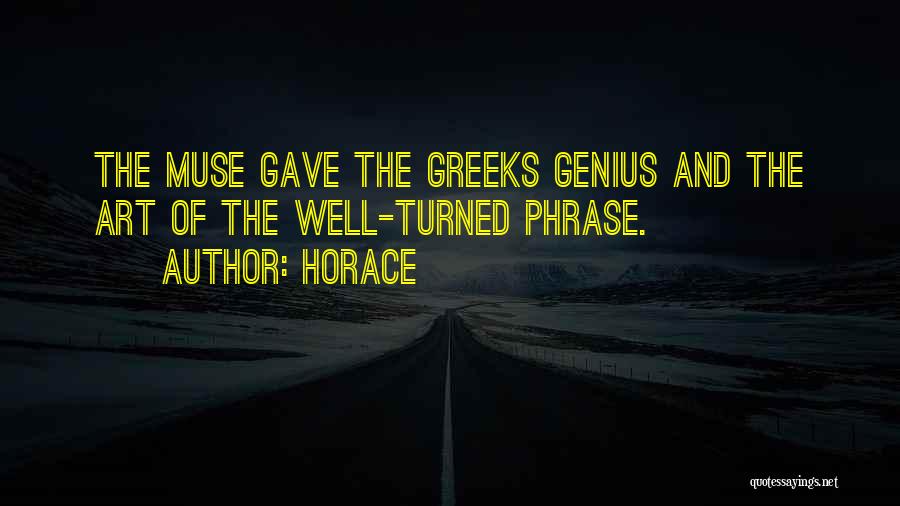 Horace Quotes: The Muse Gave The Greeks Genius And The Art Of The Well-turned Phrase.