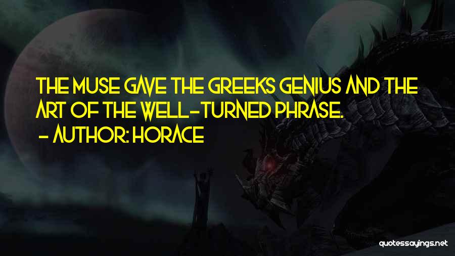 Horace Quotes: The Muse Gave The Greeks Genius And The Art Of The Well-turned Phrase.