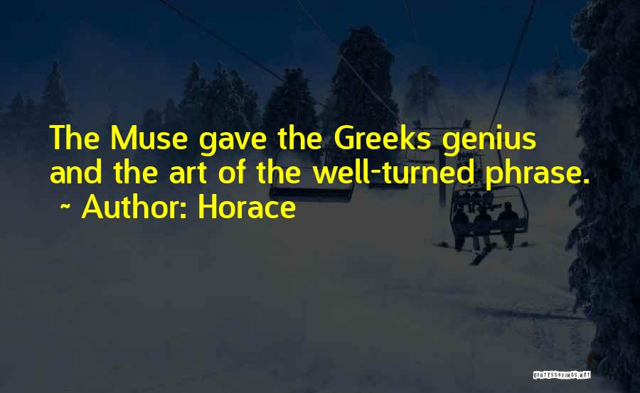 Horace Quotes: The Muse Gave The Greeks Genius And The Art Of The Well-turned Phrase.