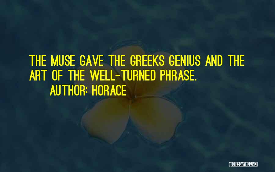 Horace Quotes: The Muse Gave The Greeks Genius And The Art Of The Well-turned Phrase.