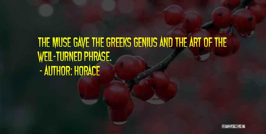 Horace Quotes: The Muse Gave The Greeks Genius And The Art Of The Well-turned Phrase.