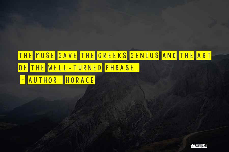 Horace Quotes: The Muse Gave The Greeks Genius And The Art Of The Well-turned Phrase.